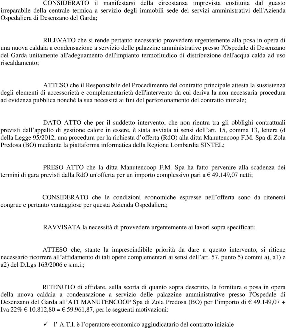 l'ospedale di Desenzano del Garda unitamente all'adeguamento dell'impianto termofluidico di distribuzione dell'acqua calda ad uso riscaldamento; ATTESO che il Responsabile del Procedimento del