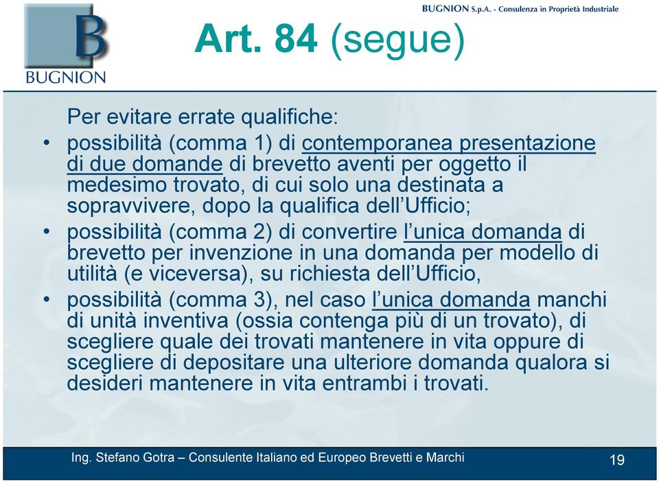 viceversa), su richiesta dell Ufficio, possibilità (comma 3), nel caso l unica domanda manchi di unità inventiva (ossia contenga più di un trovato), di scegliere quale dei trovati