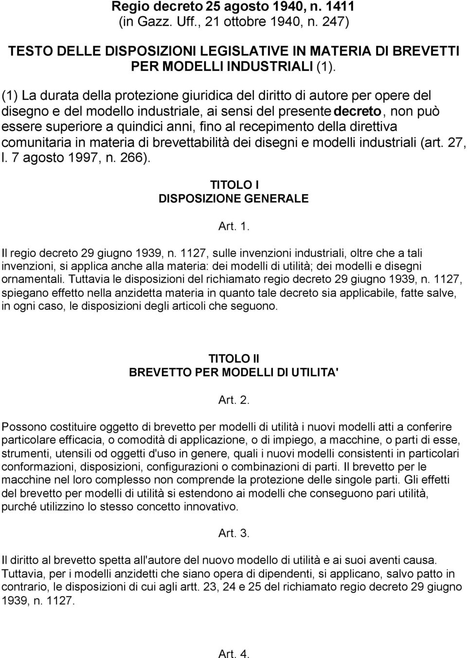 recepimento della direttiva comunitaria in materia di brevettabilità dei disegni e modelli industriali (art. 27, l. 7 agosto 1997, n. 266). TITOLO I DISPOSIZIONE GENERALE Art. 1. Il regio decreto 29 giugno 1939, n.