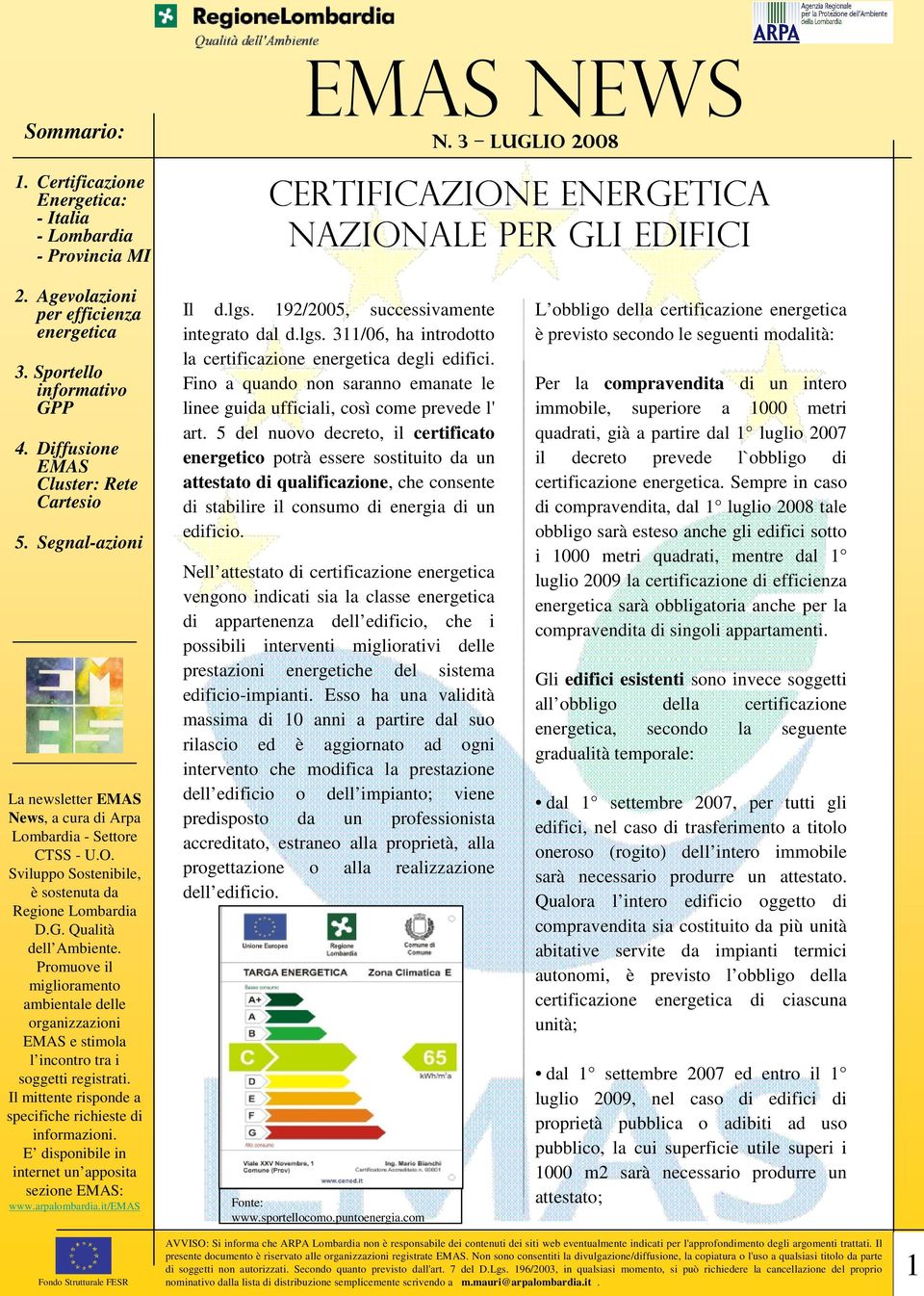 5 del nuovo decreto, il certificato energetico potrà essere sostituito da un attestato di qualificazione, che consente di stabilire il consumo di energia di un edificio.