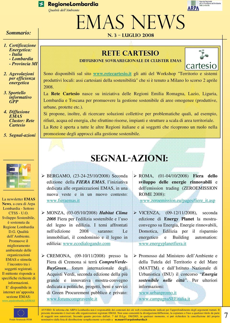 La Rete nasce su iniziativa delle Regioni Emilia Romagna, Lazio, Liguria, Lombardia e Toscana per promuovere la gestione sostenibile di aree omogenee (produttive, urbane, protette etc.).