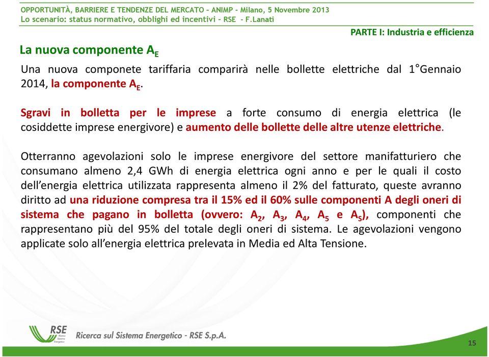 Otterranno agevolazioni solo le imprese energivore del settore manifatturiero che consumano almeno 2,4 GWh di energia elettrica ogni anno e per le quali il costo dell energia elettrica utilizzata