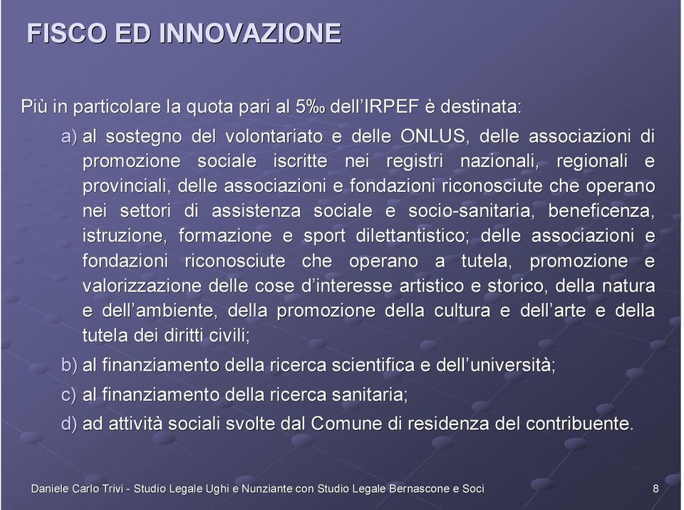 delle associazioni e fondazioni riconosciute che operano a tutela, promozione e valorizzazione delle cose d interesse artistico e storico, della natura e dell ambiente, della promozione della cultura