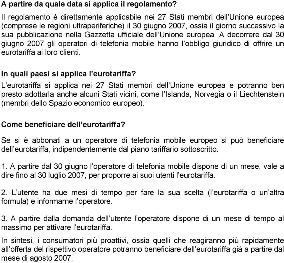 Gazzetta ufficiale dell Unione europea. A decorrere dal 30 giugno 2007 gli operatori di telefonia mobile hanno l obbligo giuridico di offrire un eurotariffa ai loro clienti.