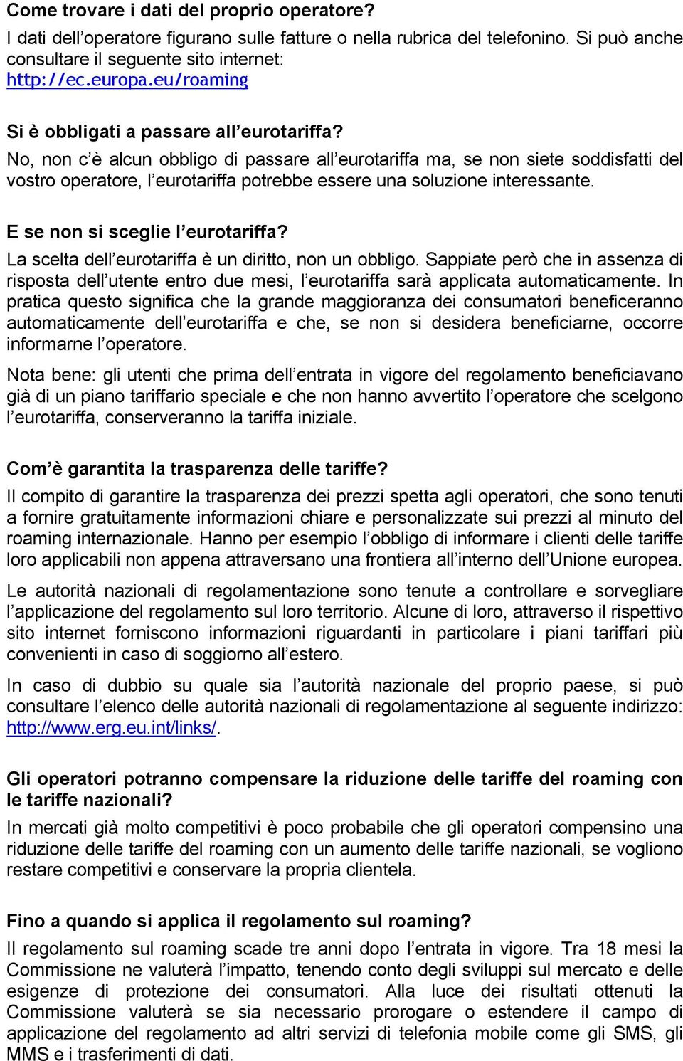 No, non c è alcun obbligo di passare all eurotariffa ma, se non siete soddisfatti del vostro operatore, l eurotariffa potrebbe essere una soluzione interessante. E se non si sceglie l eurotariffa?