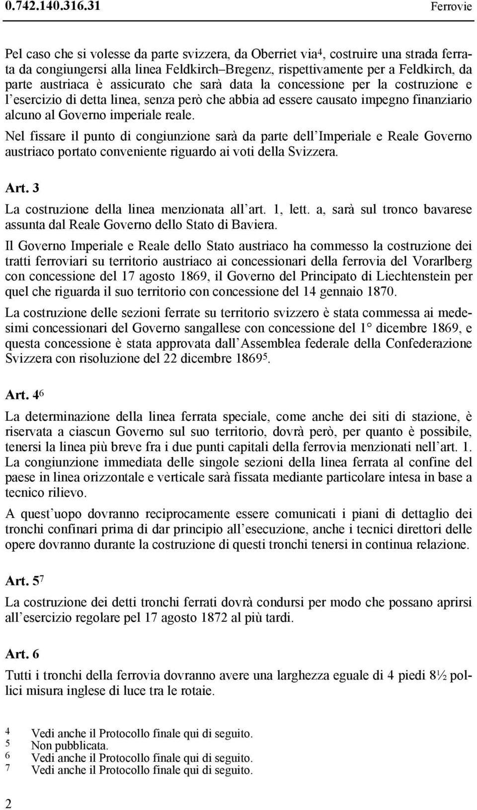 austriaca è assicurato che sarà data la concessione per la costruzione e l esercizio di detta linea, senza però che abbia ad essere causato impegno finanziario alcuno al Governo imperiale reale.