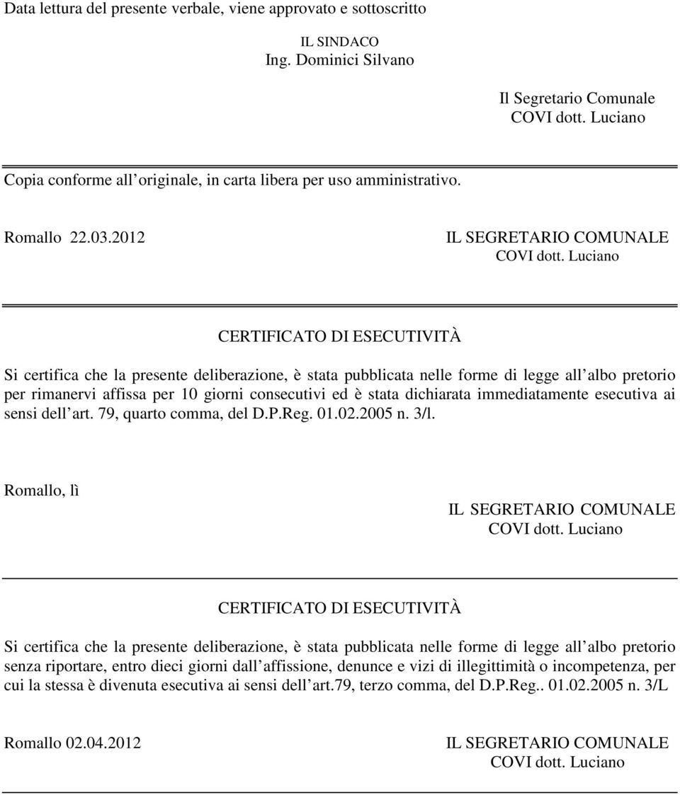 Luciano CERTIFICATO DI ESECUTIVITÀ Si certifica che la presente deliberazione, è stata pubblicata nelle forme di legge all albo pretorio per rimanervi affissa per 10 giorni consecutivi ed è stata