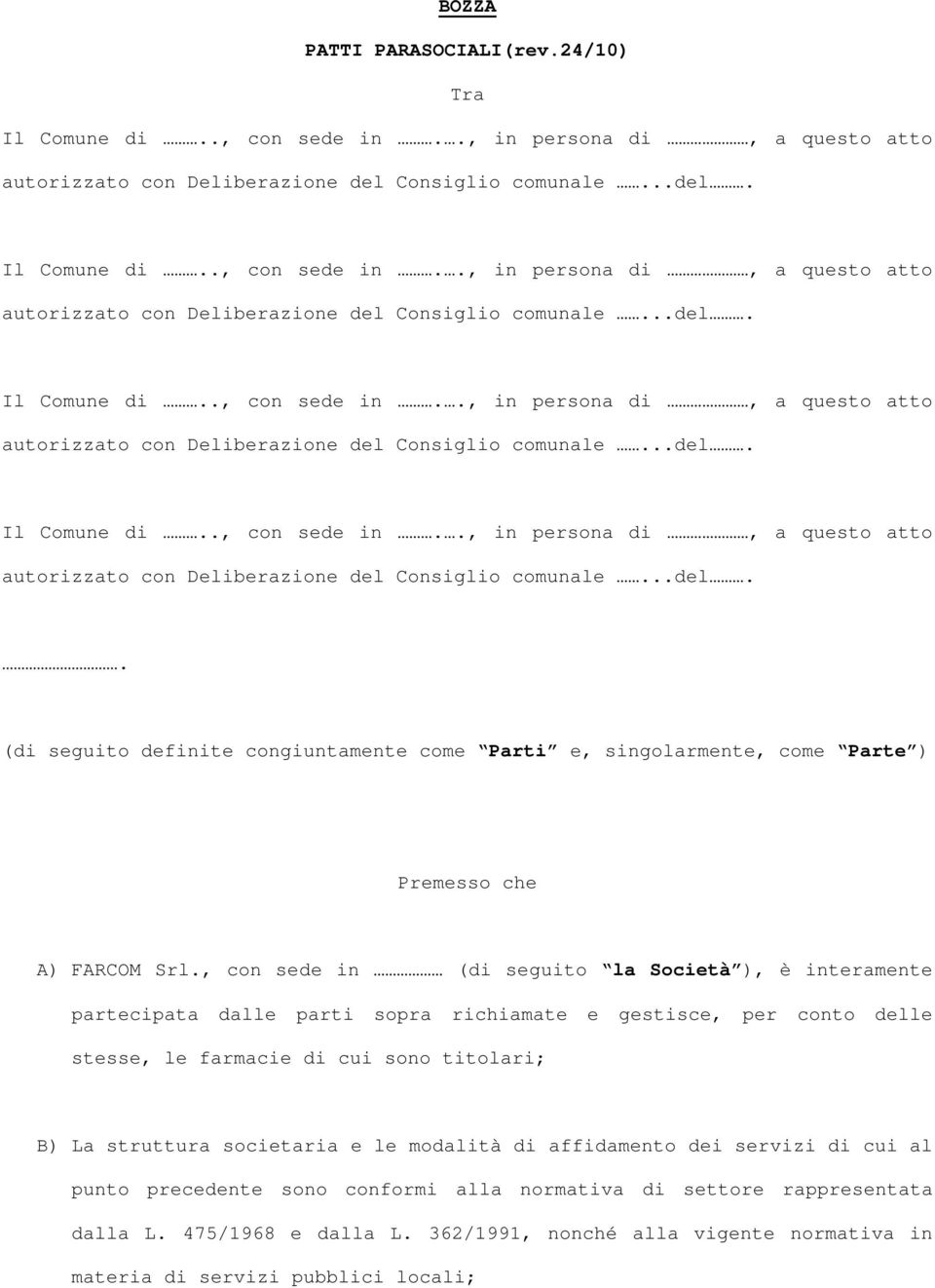 , con sede in (di seguito la Società ), è interamente partecipata dalle parti sopra richiamate e gestisce, per conto delle stesse, le