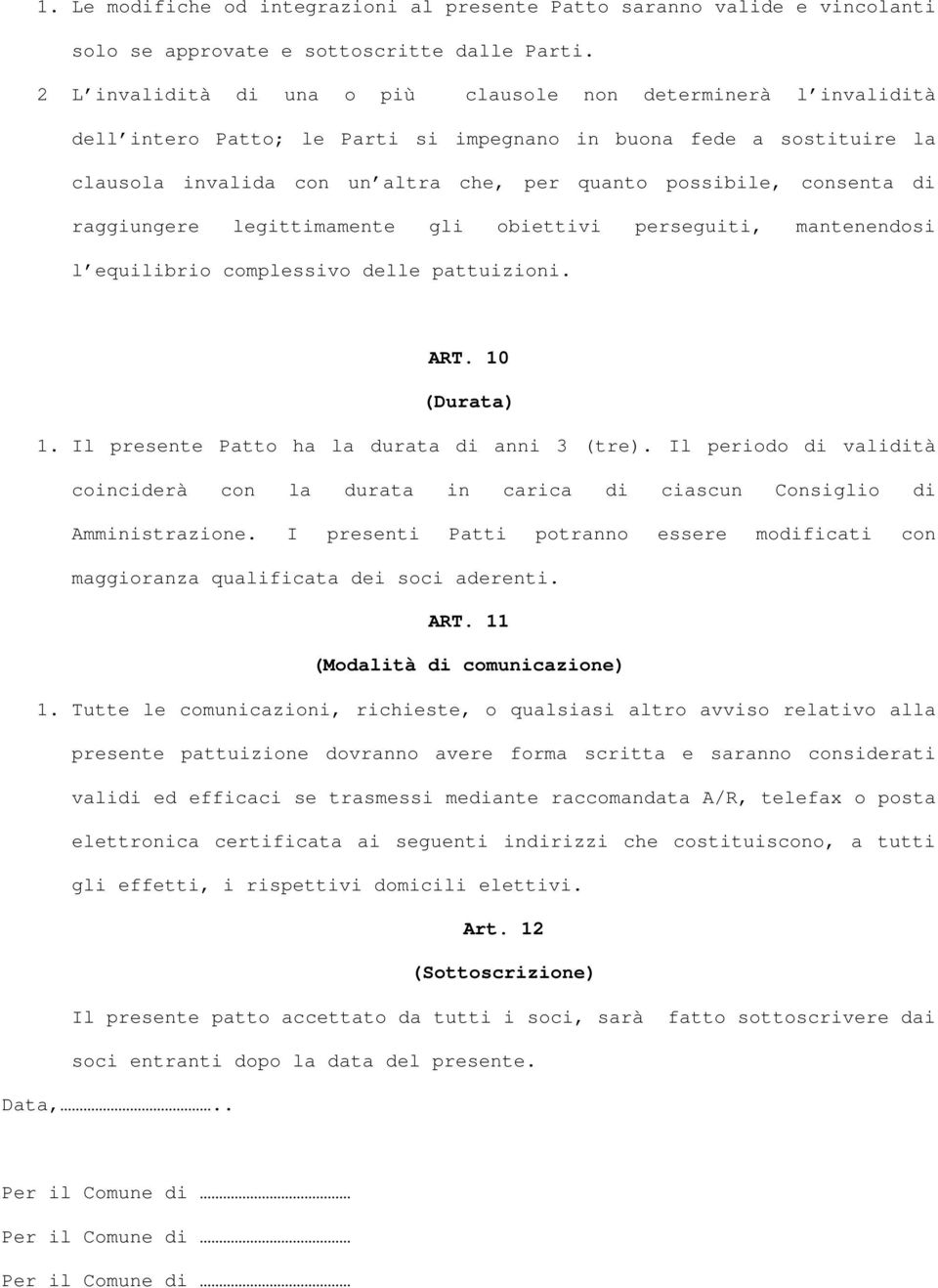 consenta di raggiungere legittimamente gli obiettivi perseguiti, mantenendosi l equilibrio complessivo delle pattuizioni. ART. 10 (Durata) 1. Il presente Patto ha la durata di anni 3 (tre).