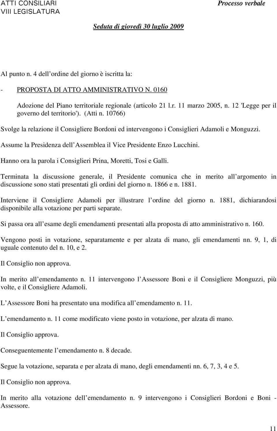 Assume la Presidenza dell Assemblea il Vice Presidente Enzo Lucchini. Hanno ora la parola i Consiglieri Prina, Moretti, Tosi e Galli.