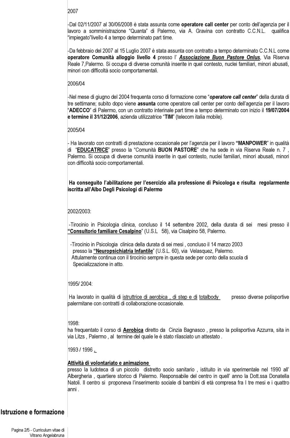 L come operatore Comunità alloggio livello 4 presso l Associazione Buon Pastore Onlus, Via Riserva Reale 7,Palermo.