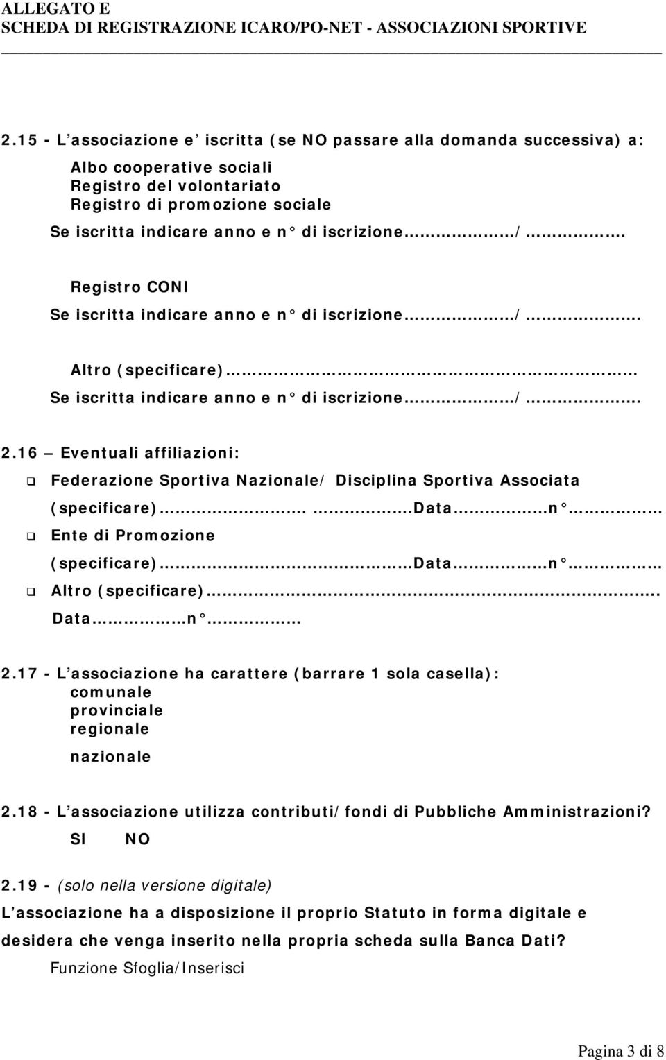 16 Eventuali affiliazioni: Federazione Sportiva Nazionale/ Disciplina Sportiva Associata (specificare)..data n Ente di Promozione (specificare) Data n Altro (specificare).. Data n 2.