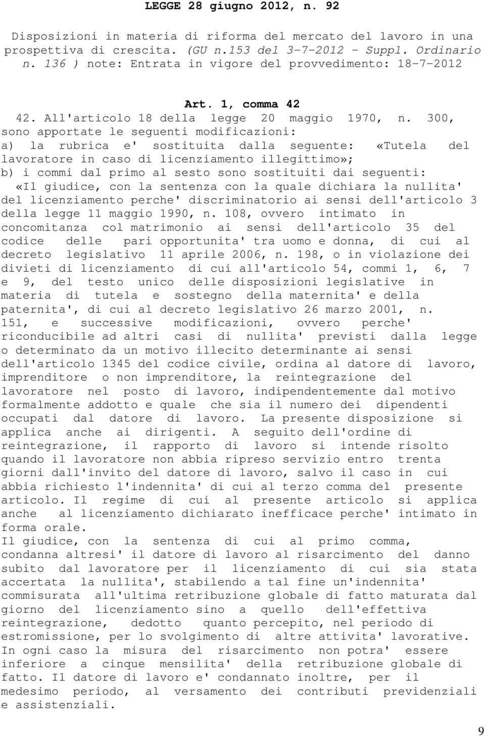 300, sono apportate le seguenti modificazioni: a) la rubrica e' sostituita dalla seguente: «Tutela del lavoratore in caso di licenziamento illegittimo»; b) i commi dal primo al sesto sono sostituiti