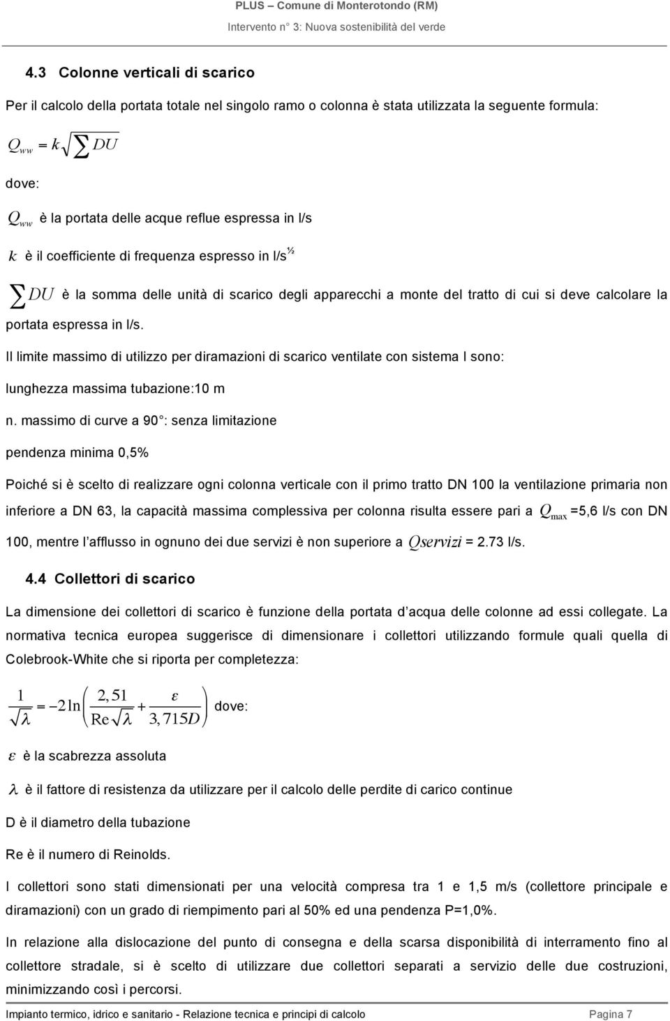 Il limite massimo di utilizzo per diramazioni di scarico ventilate con sistema I sono: lunghezza massima tubazione:10 m n.