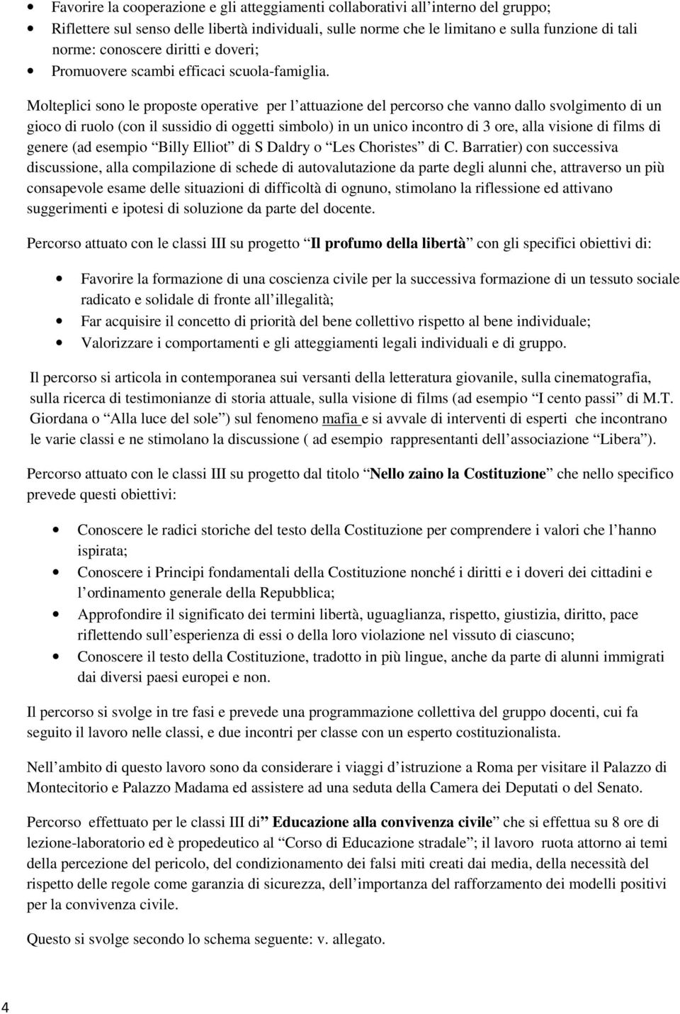 Molteplici sono le proposte operative per l attuazione del percorso che vanno dallo svolgimento di un gioco di ruolo (con il sussidio di oggetti simbolo) in un unico incontro di 3 ore, alla visione