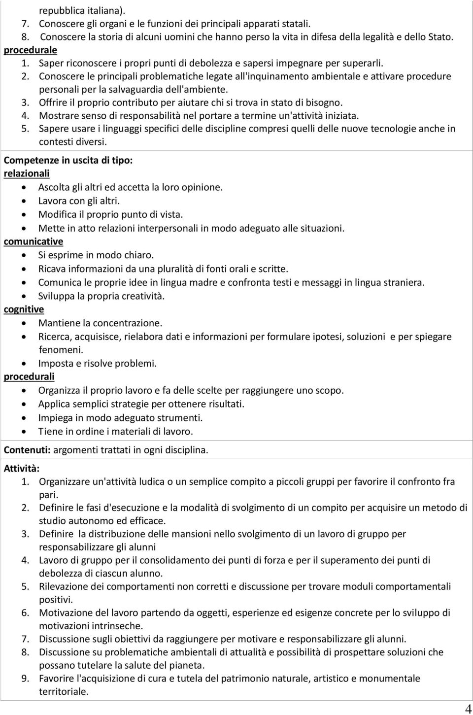 Conoscere le principali problematiche legate all'inquinamento ambientale e attivare procedure personali per la salvaguardia dell'ambiente. 3.