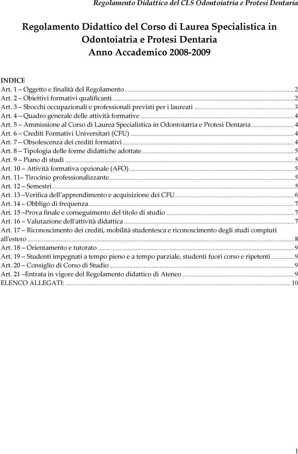 5 Ammissione al Corso di Laurea Specialistica in Odontoiatria e Protesi Dentaria...4 Art. 6 Crediti Formativi Universitari (CFU)...4 Art. 7 Obsolescenza dei crediti formativi...4 Art. 8 Tipologia delle forme didattiche adottate.