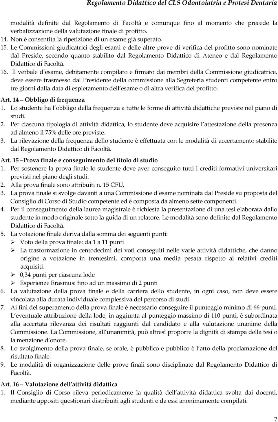 Le Commissioni giudicatrici degli esami e delle altre prove di verifica del profitto sono nominate dal Preside, secondo quanto stabilito dal Regolamento Didattico di Ateneo e dal Regolamento