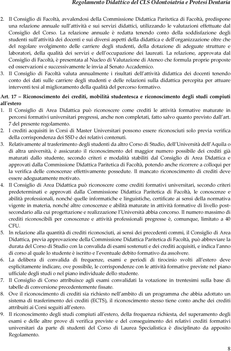 La relazione annuale è redatta tenendo conto della soddisfazione degli studenti sull attività dei docenti e sui diversi aspetti della didattica e dell organizzazione oltre che del regolare