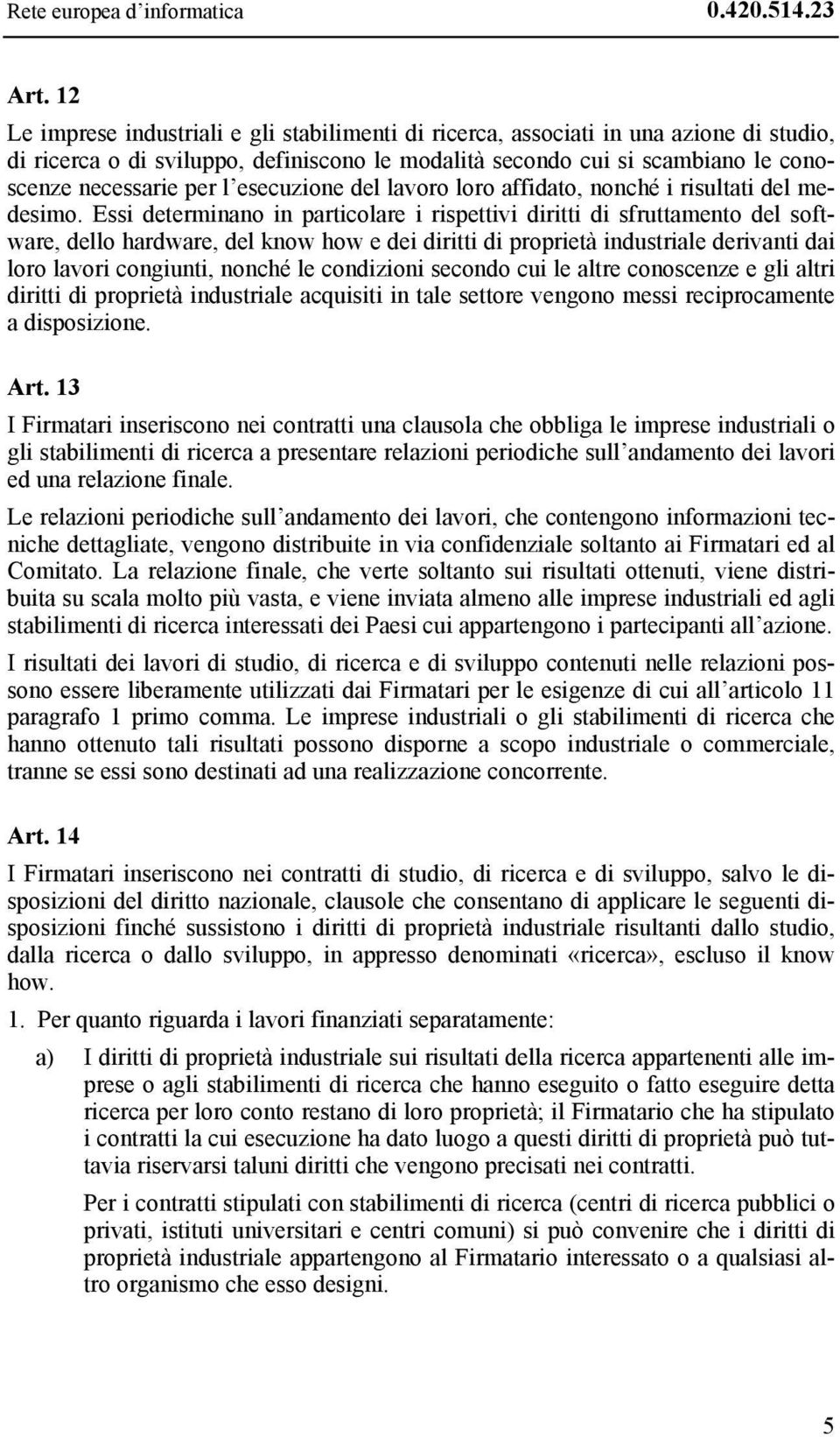 esecuzione del lavoro loro affidato, nonché i risultati del medesimo.