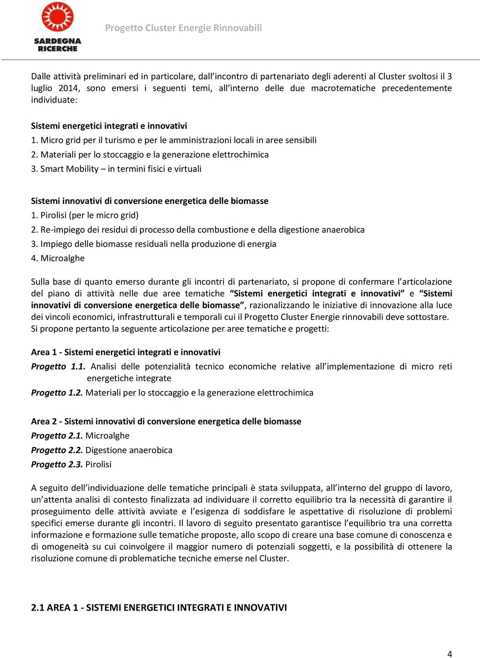 Materiali per lo stoccaggio e la generazione elettrochimica 3. Smart Mobility in termini fisici e virtuali Sistemi innovativi di conversione energetica delle biomasse 1.