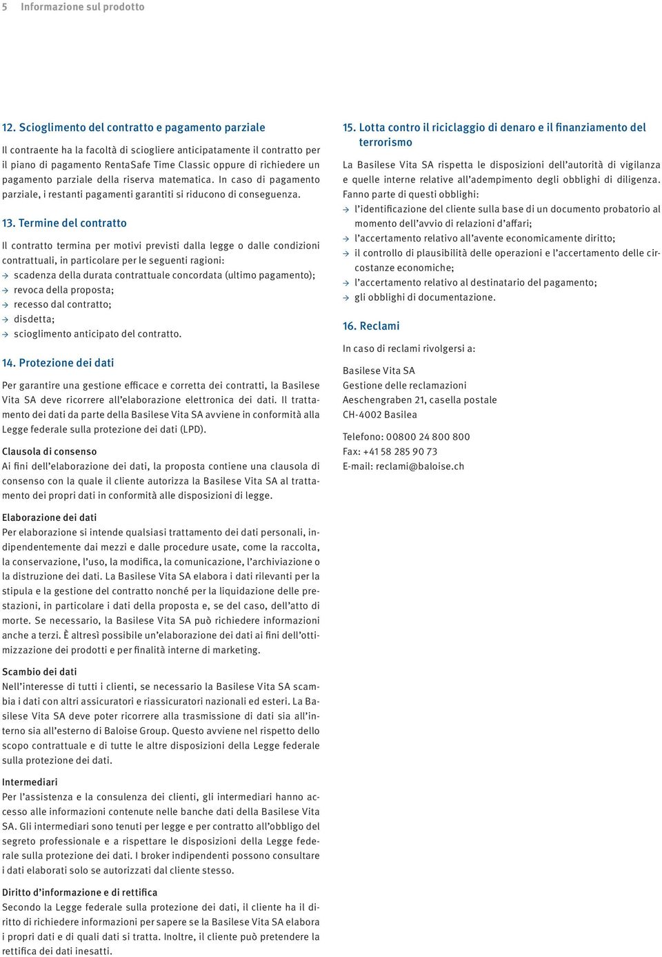 pagamento parziale della riserva matematica. In caso di pagamento parziale, i restanti pagamenti garantiti si riducono di conseguenza. 13.