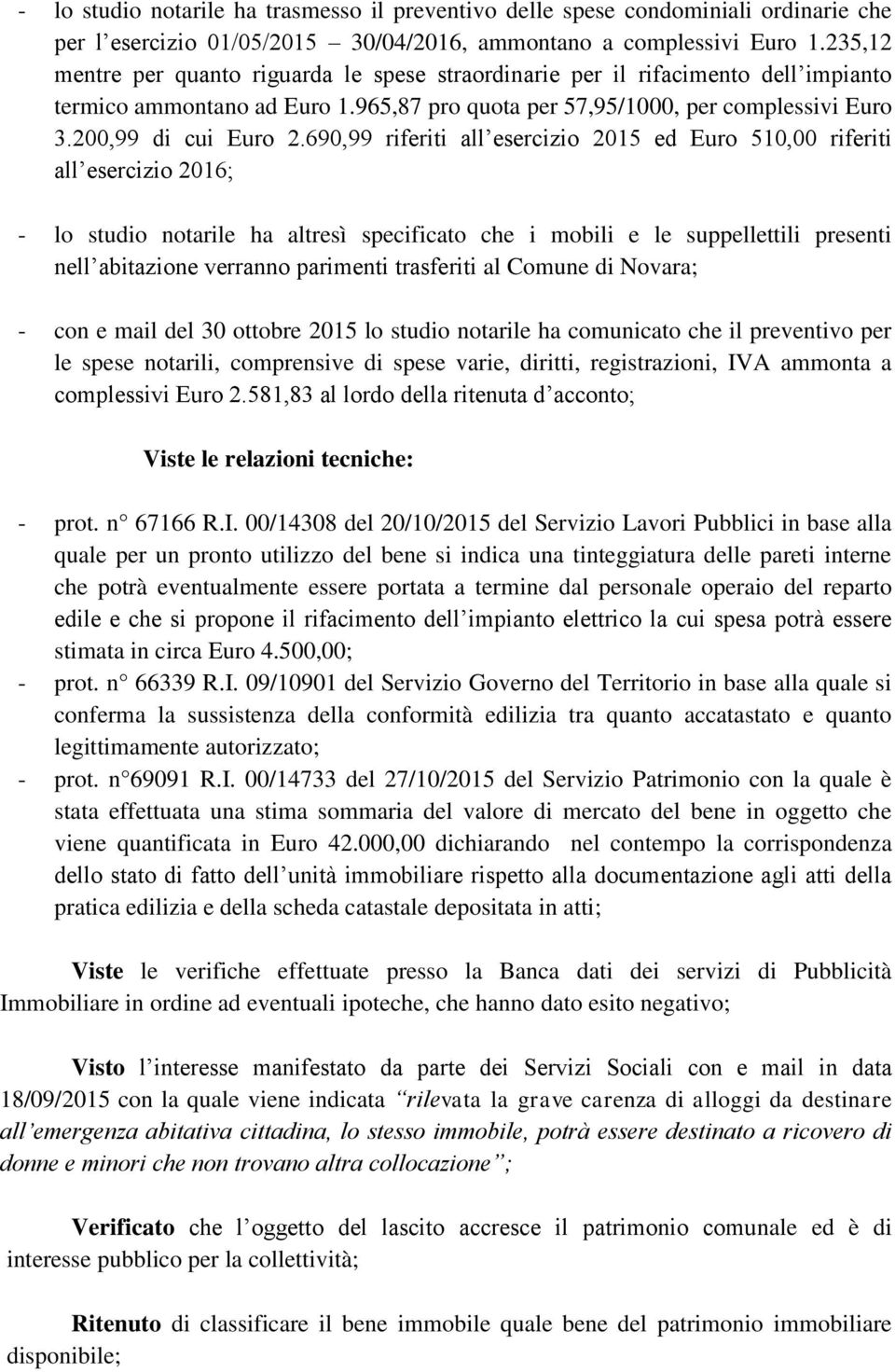 690,99 riferiti all esercizio 2015 ed Euro 510,00 riferiti all esercizio 2016; - lo studio notarile ha altresì specificato che i mobili e le suppellettili presenti nell abitazione verranno parimenti