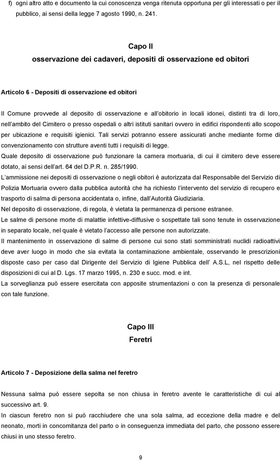 distinti tra di loro, nell ambito del Cimitero o presso ospedali o altri istituti sanitari ovvero in edifici rispondenti allo scopo per ubicazione e requisiti igienici.