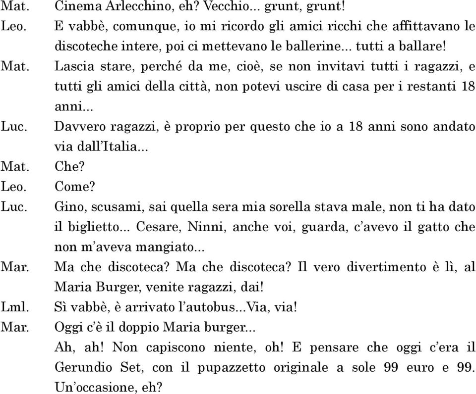 .. Davvero ragazzi, è proprio per questo che io a 18 anni sono andato via dall Italia... Che? Come? Gino, scusami, sai quella sera mia sorella stava male, non ti ha dato il biglietto.