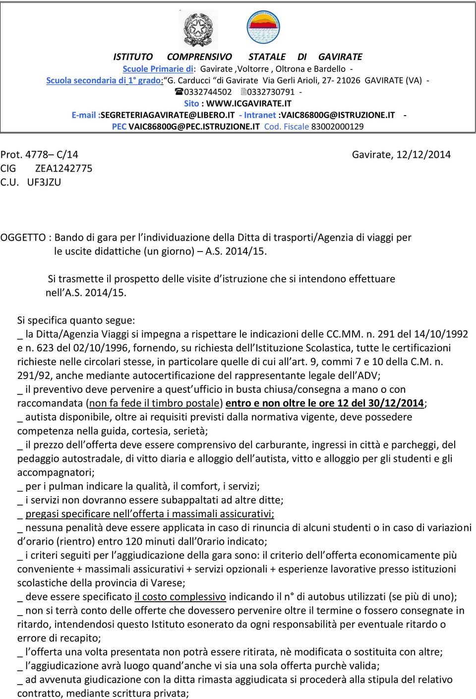 ISTRUZIONE.IT Cod. Fiscale 830000129 Prot. 4778 C/14 Gavirate, 12/12/2014 CIG ZEA1242775 C.U. UF3JZU OGGETTO : Bando di gara per l individuazione della Ditta di trasporti/agenzia di viaggi per le uscite didattiche (un giorno) A.