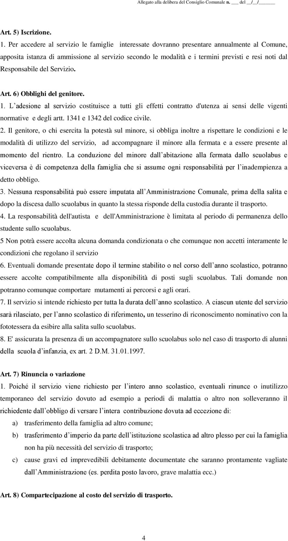 Responsabile del Servizio. Art. 6) Obblighi del genitore. 1. L adesione al servizio costituisce a tutti gli effetti contratto d'utenza ai sensi delle vigenti normative e degli artt.