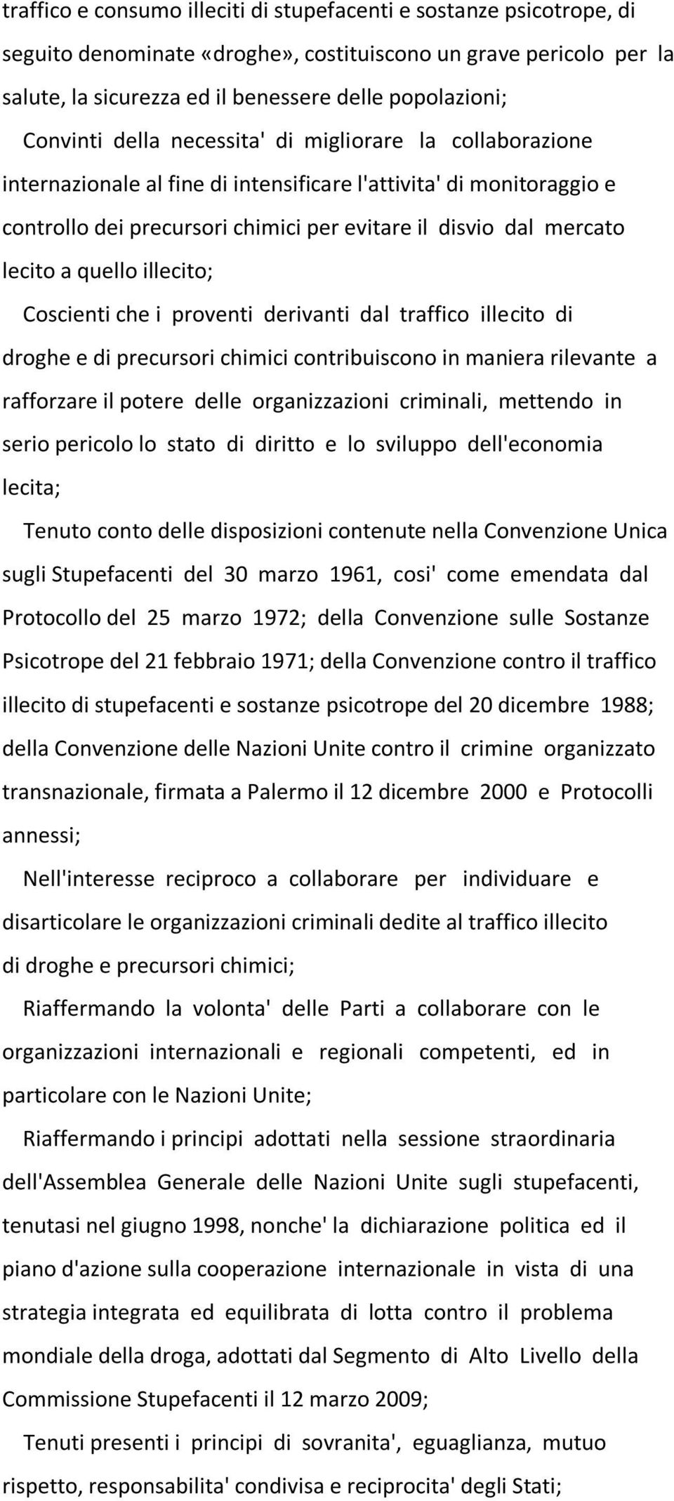 lecito a quello illecito; Coscienti che i proventi derivanti dal traffico illecito di droghe e di precursori chimici contribuiscono in maniera rilevante a rafforzare il potere delle organizzazioni