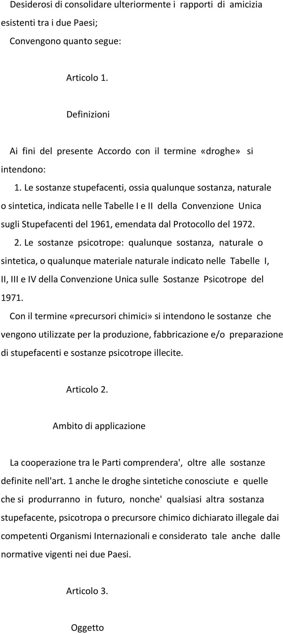 Le sostanze stupefacenti, ossia qualunque sostanza, naturale o sintetica, indicata nelle Tabelle I e II della Convenzione Unica sugli Stupefacenti del 1961, emendata dal Protocollo del 1972. 2.