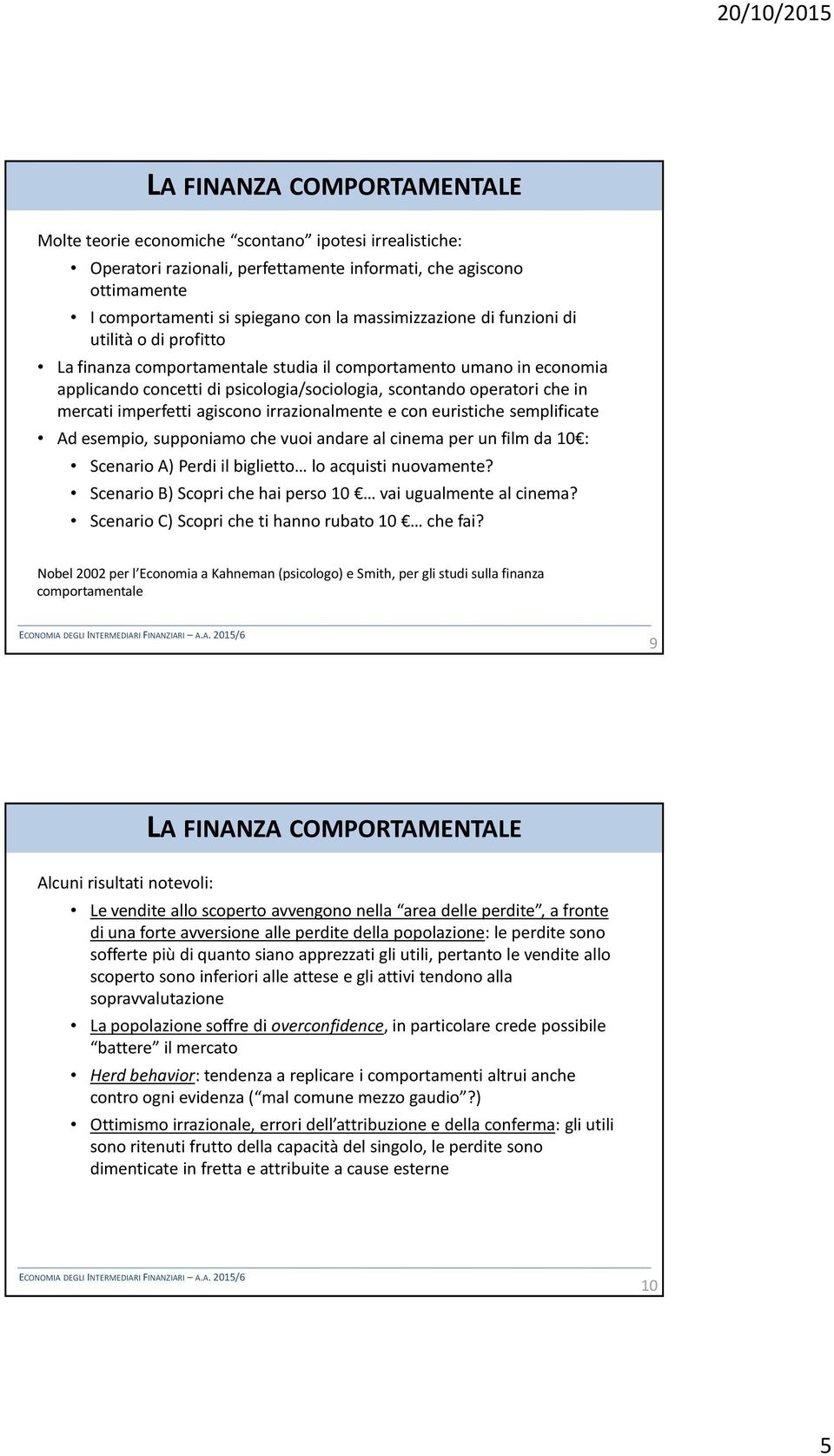 mercati imperfetti agiscono irrazionalmente e con euristiche semplificate Ad esempio, supponiamo che vuoi andare al cinema per un film da 10 : Scenario A) Perdi il biglietto lo acquisti nuovamente?