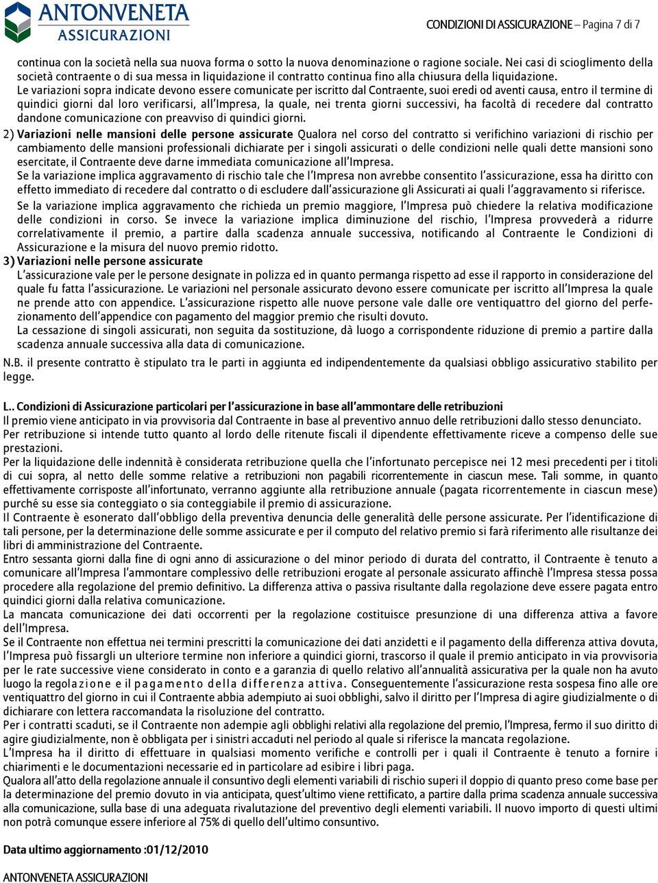 Le variazioni sopra indicate devono essere comunicate per iscritto dal Contraente, suoi eredi od aventi causa, entro il termine di quindici giorni dal loro verificarsi, all Impresa, la quale, nei