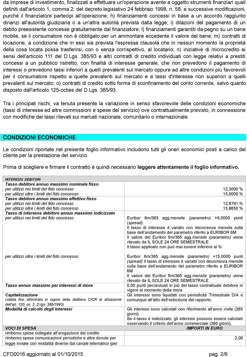 prevista dalla legge; i) dilazioni del pagamento di un debito preesistente concesse gratuitamente dal finanziatore; l) finanziamenti garantiti da pegno su un bene mobile, se il consumatore non è