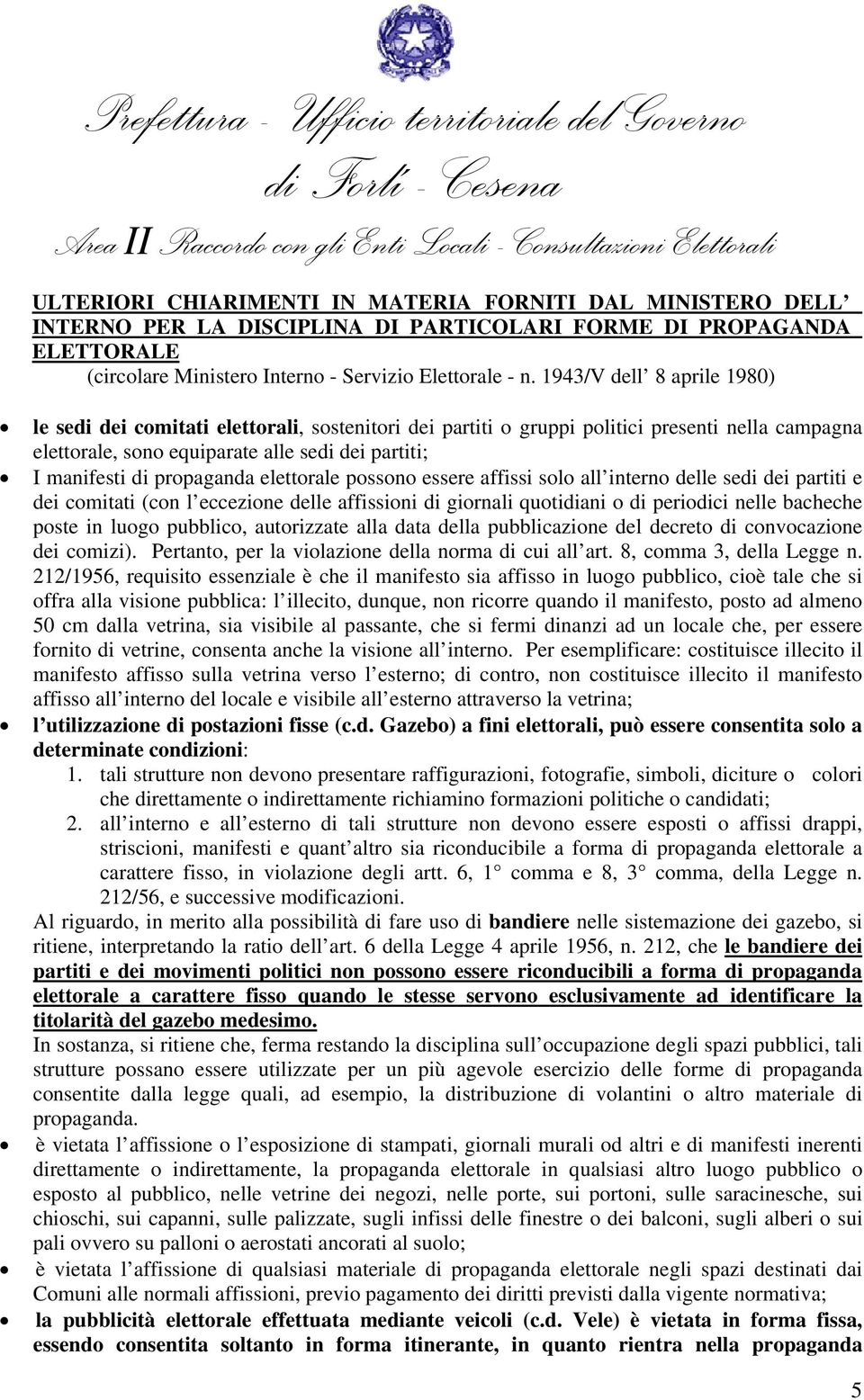 propaganda elettorale possono essere affissi solo all interno delle sedi dei partiti e dei comitati (con l eccezione delle affissioni di giornali quotidiani o di periodici nelle bacheche poste in