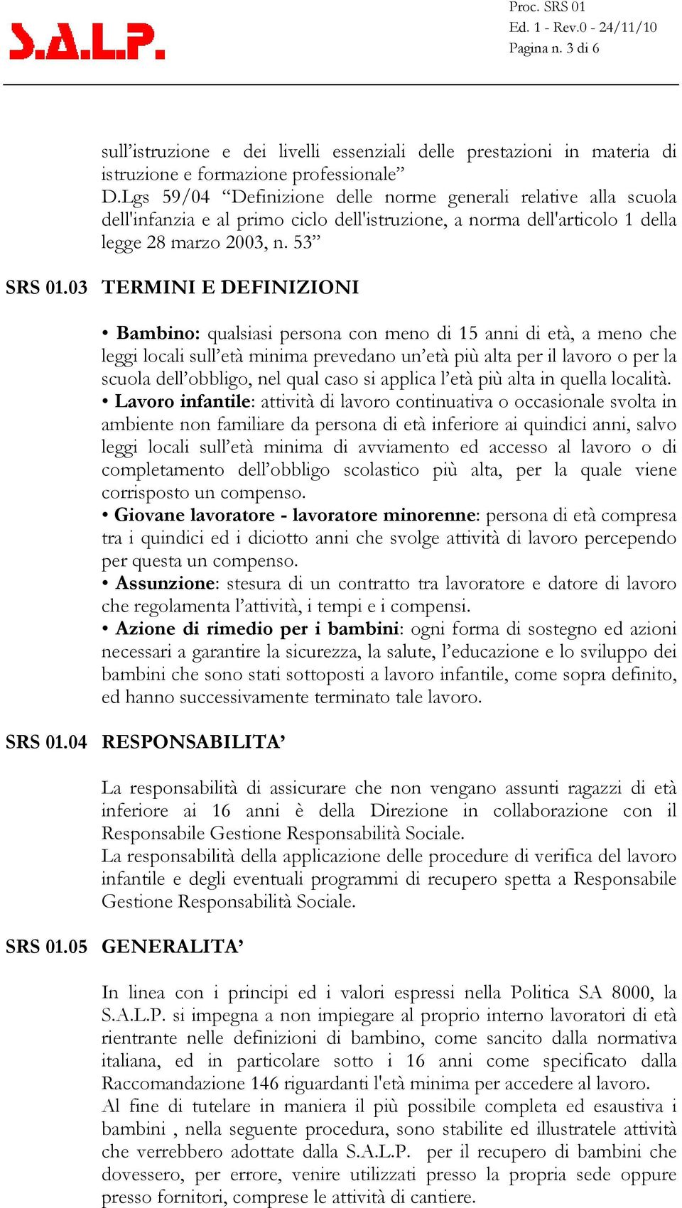 03 TERMINI E DEFINIZIONI Bambino: qualsiasi persona con meno di 15 anni di età, a meno che leggi locali sull età minima prevedano un età più alta per il lavoro o per la scuola dell obbligo, nel qual