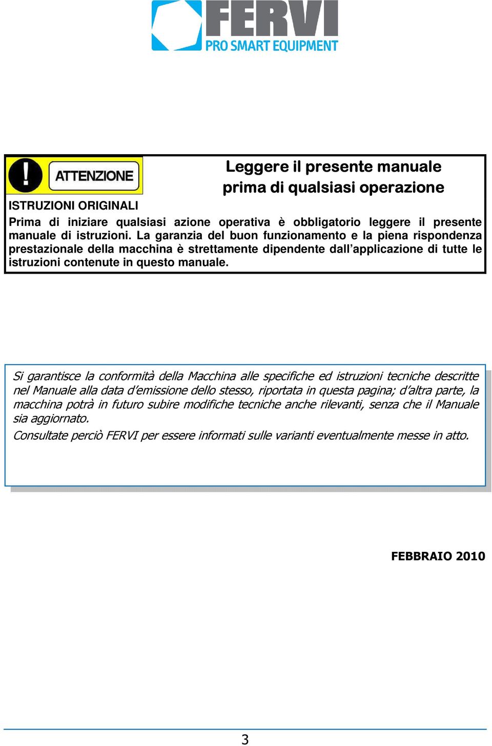 Si garantisce la conformità della Macchina alle specifiche ed istruzioni tecniche descritte nel Manuale alla data d emissione dello stesso, riportata in questa pagina; d altra parte, la