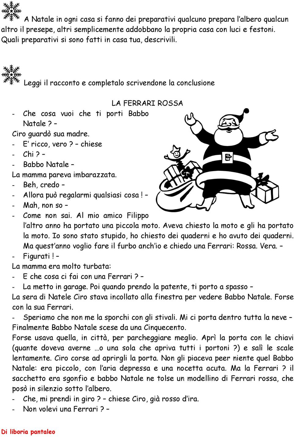 - E ricco, vero? chiese - Chi? - Babbo Natale La mamma pareva imbarazzata. - Beh, credo - Allora può regalarmi qualsiasi cosa! - Mah, non so - Come non sai.