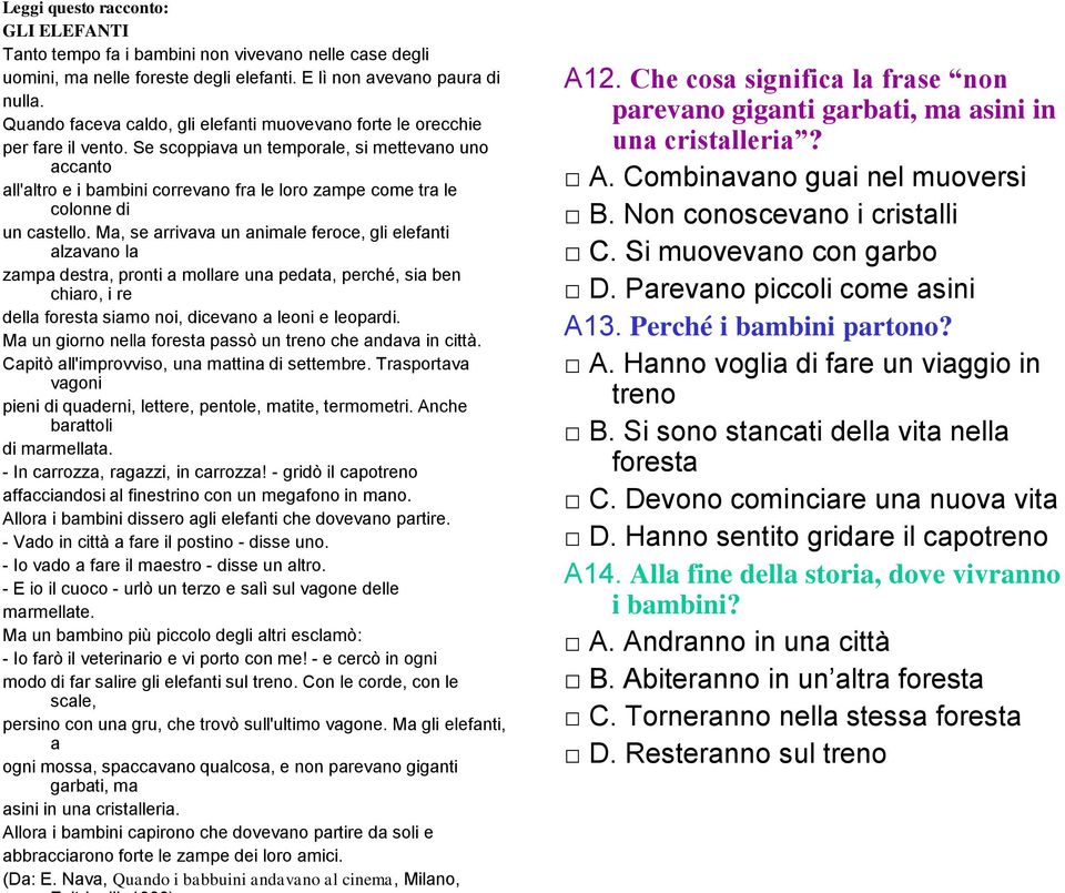 Se scoppiava un temporale, si mettevano uno accanto all'altro e i bambini correvano fra le loro zampe come tra le colonne di un castello.