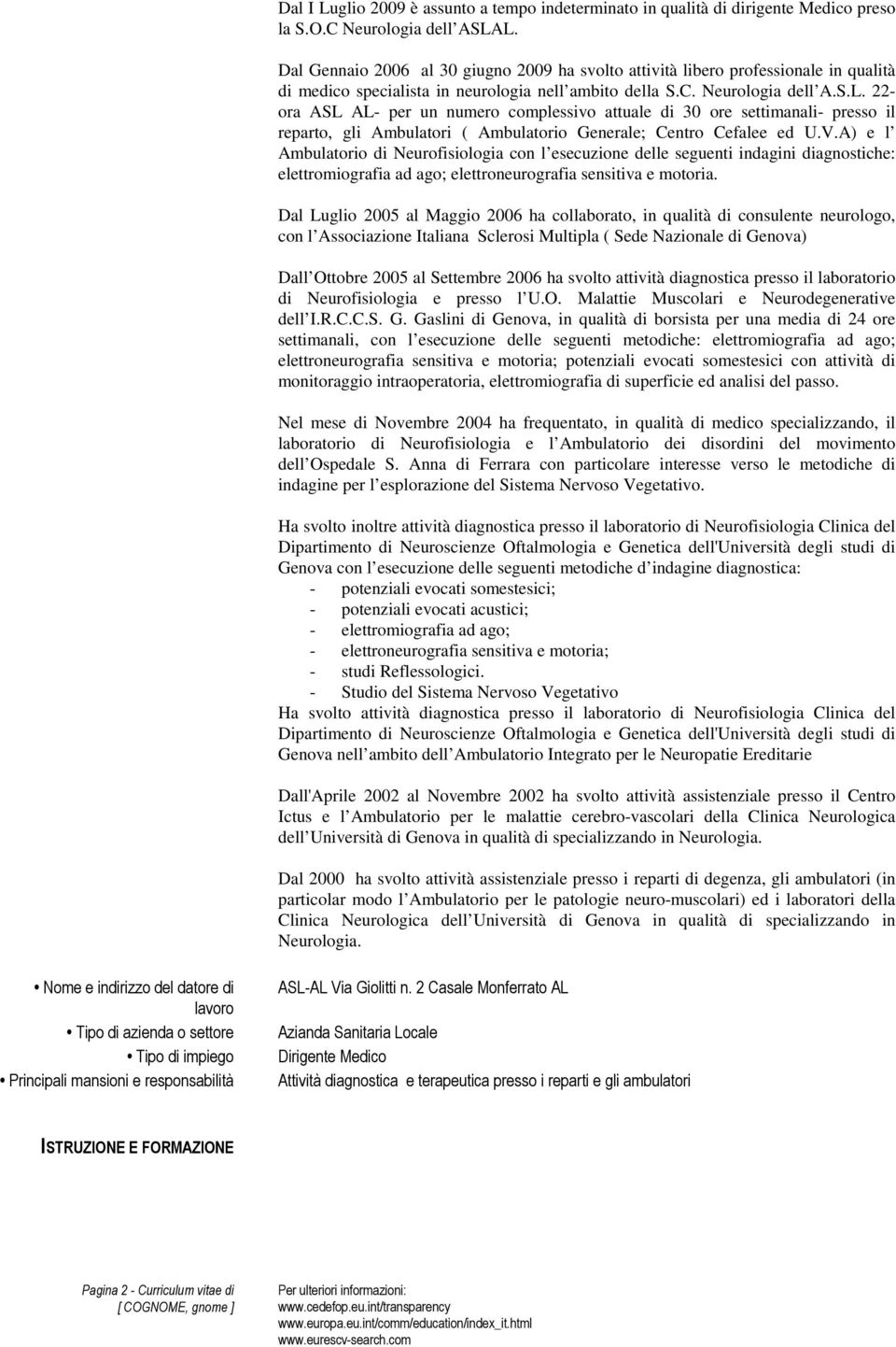 22- ora ASL AL- per un numero complessivo attuale di 30 ore settimanali- presso il reparto, gli Ambulatori ( Ambulatorio Generale; Centro Cefalee ed U.V.