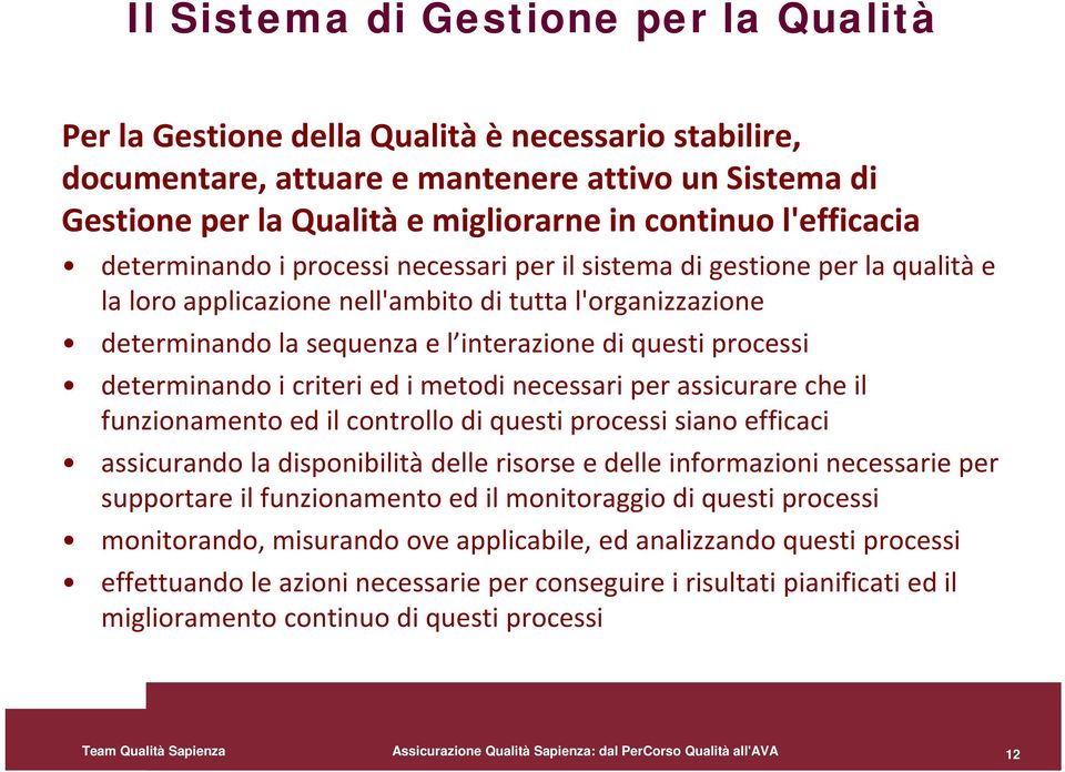 processi determinando i criteri ed i metodi necessari per assicurare che il funzionamento ed il controllo di questi processi siano efficaci assicurando la disponibilità delle risorse e delle