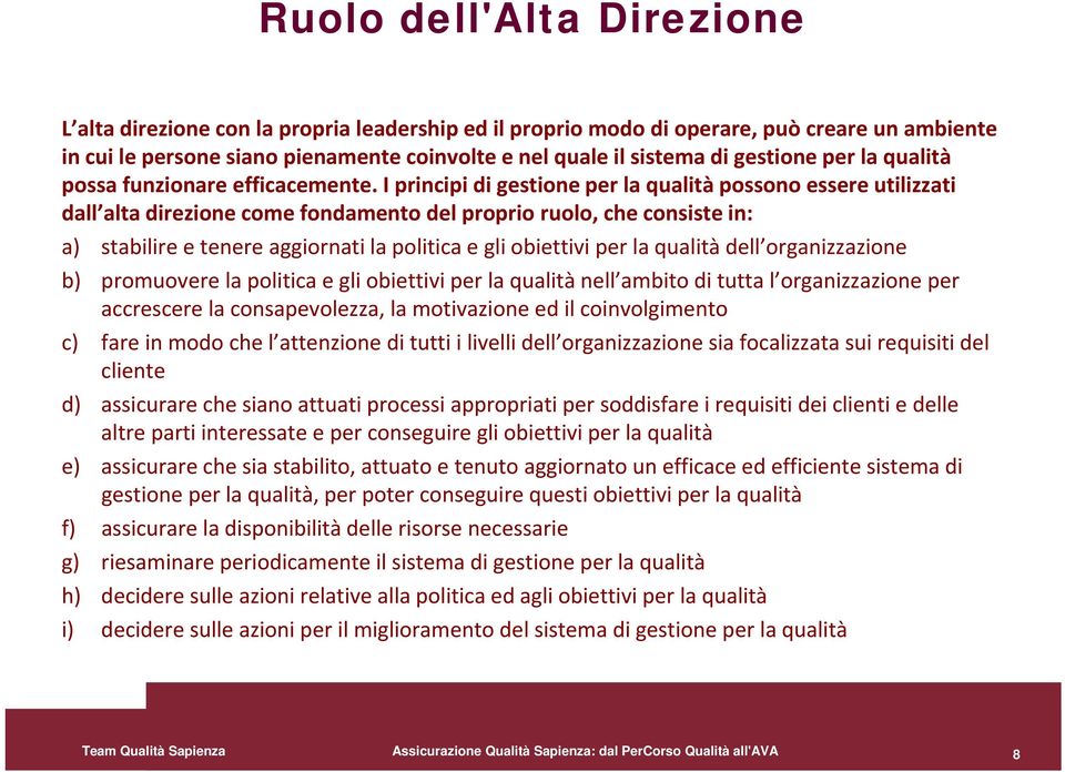 I principi di gestione per la qualità possono essere utilizzati dall alta direzione come fondamento del proprio ruolo, che consiste in: a) stabilire e tenere aggiornati la politica e gli obiettivi