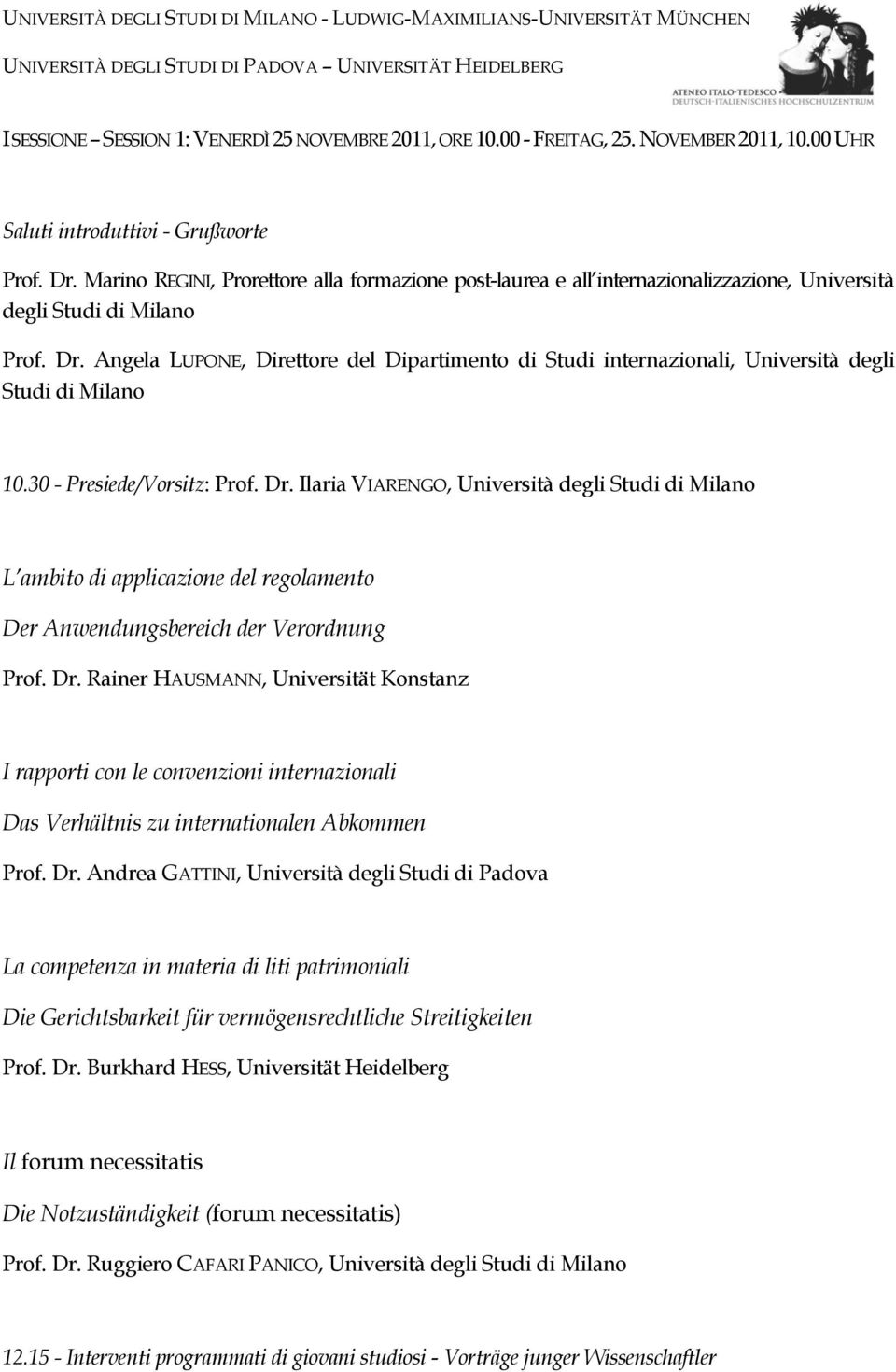 Angela LUPONE, Direttore del Dipartimento di Studi internazionali, Università degli Studi di Milano 10.30 - Presiede/Vorsitz: Prof. Dr.