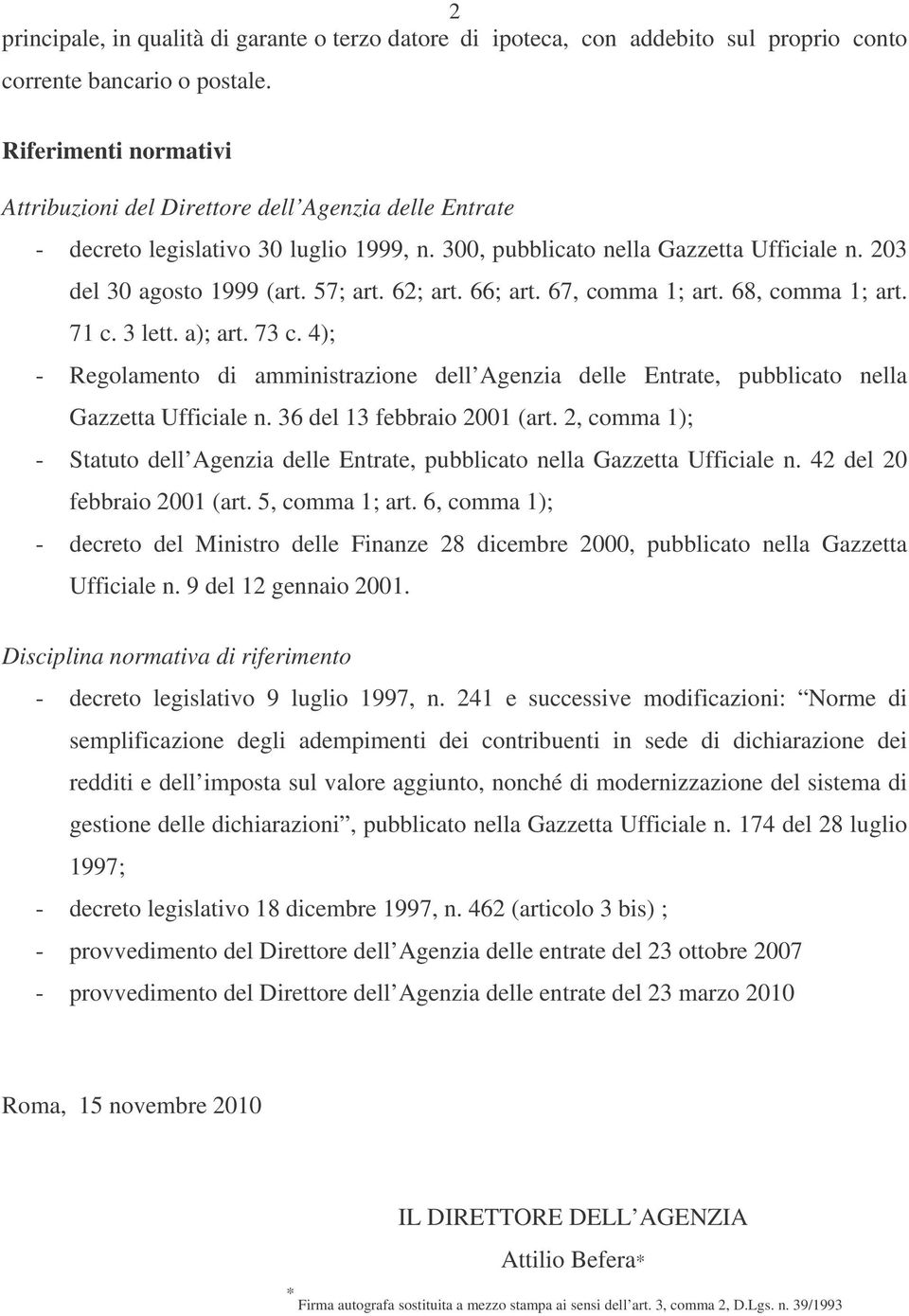 62; art. 66; art. 67, comma 1; art. 68, comma 1; art. 71 c. 3 lett. a); art. 73 c. 4); - Regolamento di amministrazione dell Agenzia delle Entrate, pubblicato nella Gazzetta Ufficiale n.