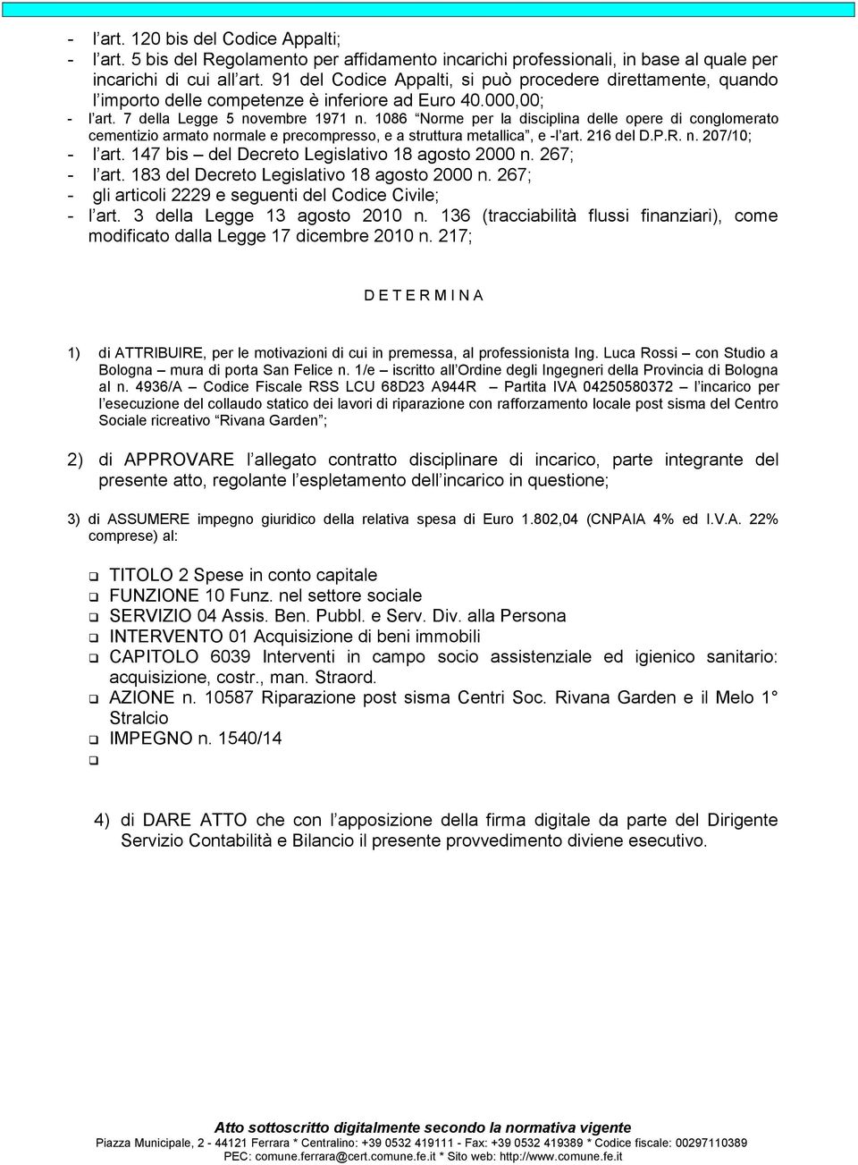 1086 Norme per la disciplina delle opere di conglomerato cementizio armato normale e precompresso, e a struttura metallica, e -l art. 216 del D.P.R. n. 207/10; - l art.