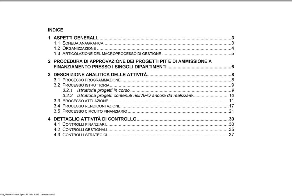 1 PROCESSO PROGRAMMAZIONE...8 3.2 PROCESSO ISTRUTTORIA...9 3.2.1 Istruttoria progetti in corso...9 3.2.2 Istruttoria progetti contenuti nell APQ ancora da realizzare...10 3.