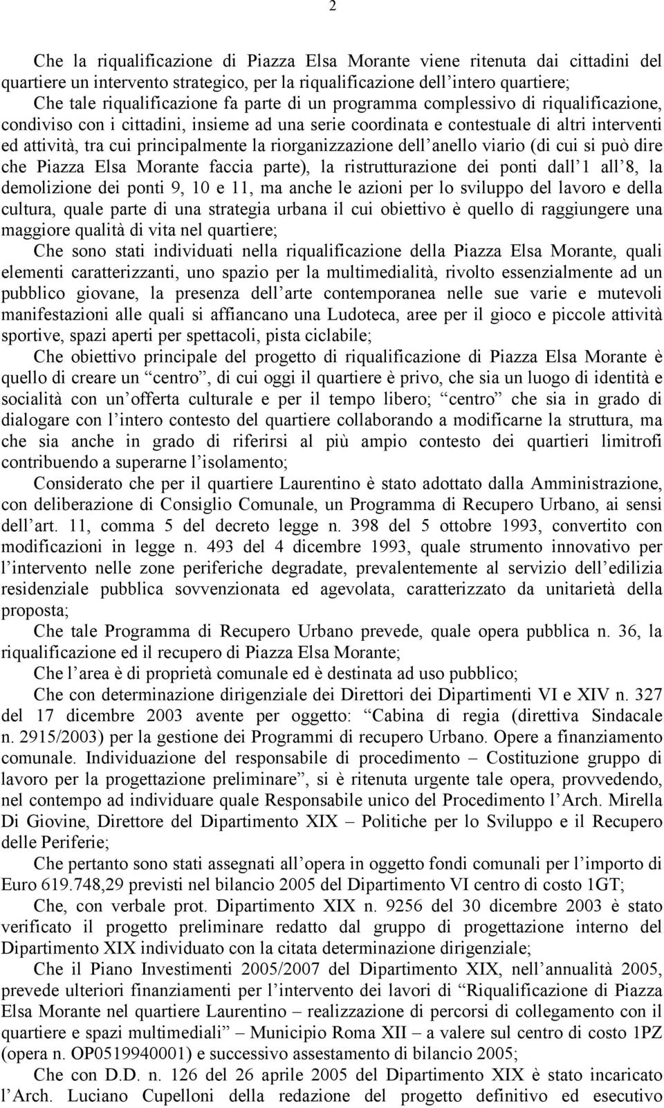 dell anello viario (di cui si può dire che Piazza Elsa Morante faccia parte), la ristrutturazione dei ponti dall 1 all 8, la demolizione dei ponti 9, 10 e 11, ma anche le azioni per lo sviluppo del