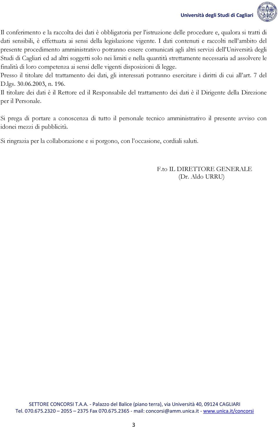 limiti e nella quantità strettamente necessaria ad assolvere le finalità di loro competenza ai sensi delle vigenti disposizioni di legge.